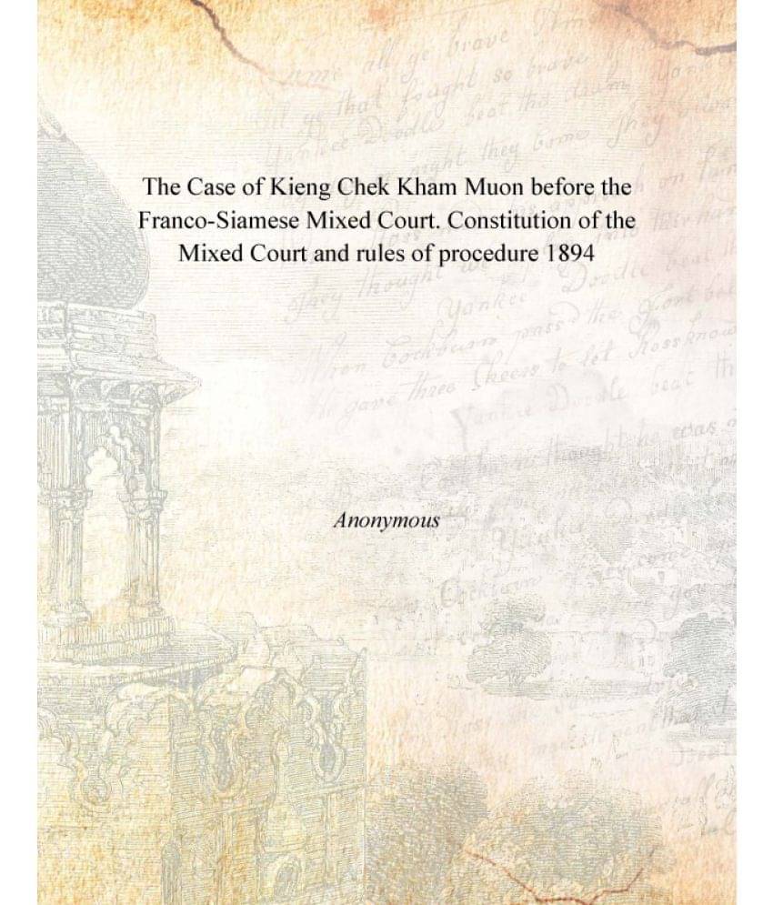 The Case of Kieng Chek Kham Muon before the Franco-Siamese Mixed Court. Constitution of the Mixed Court and rules of procedur.. The Case of Kieng Chek Kham Muon before the Franco-Siamese Mixed Court. Constitution of the Mixed Court and rules of procedur..