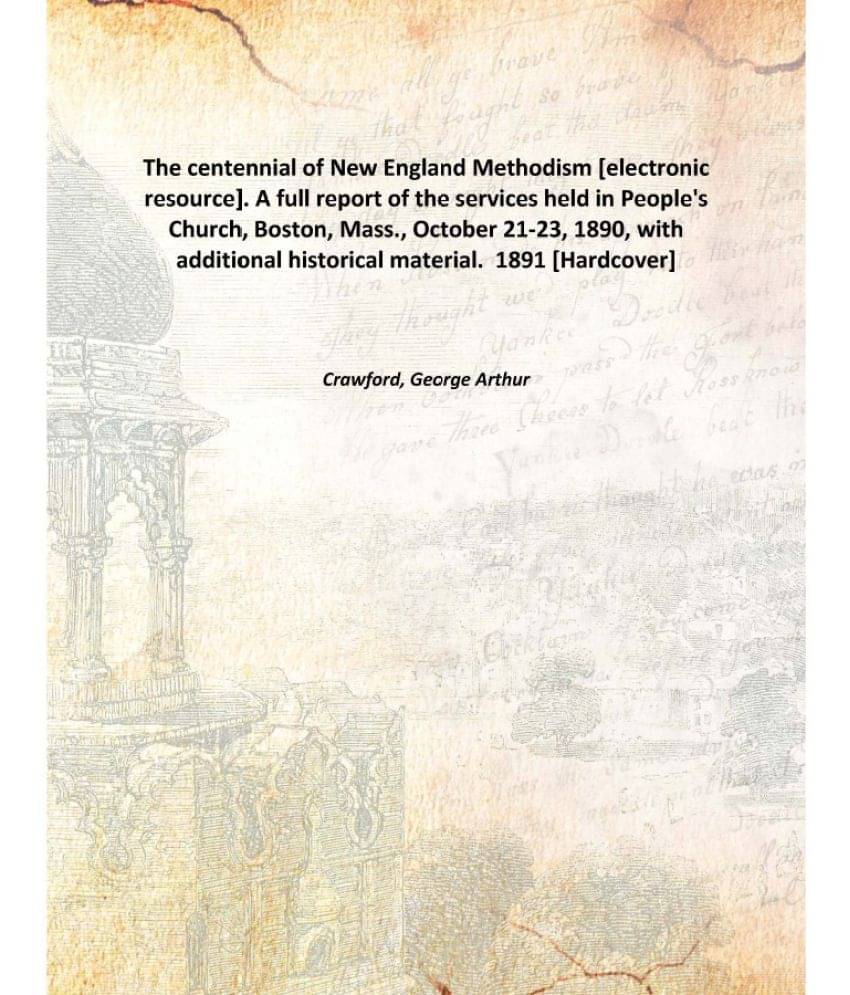 The Centennial Of New England Methodism . A Full Report Of The Services Held In People'S Church, Boston, Mass., October 21-23.. The Centennial Of New England Methodism . A Full Report Of The Services Held In People'S Church, Boston, Mass., October 21-23..
