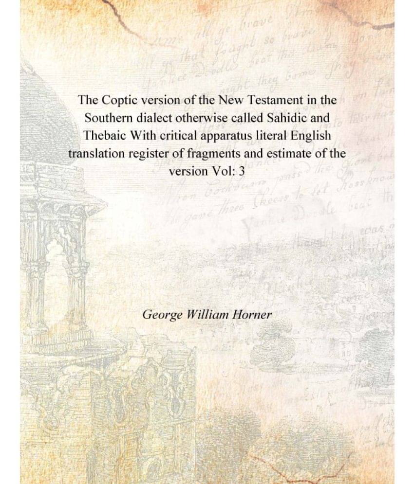     			The Coptic version of the New Testament in the Southern dialect otherwise called Sahidic and Thebaic With critical apparatus ..