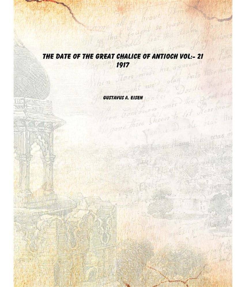 The Date of the Great Chalice of Antioch Volume 21 1917 The Date of the Great Chalice of Antioch Volume 21 1917