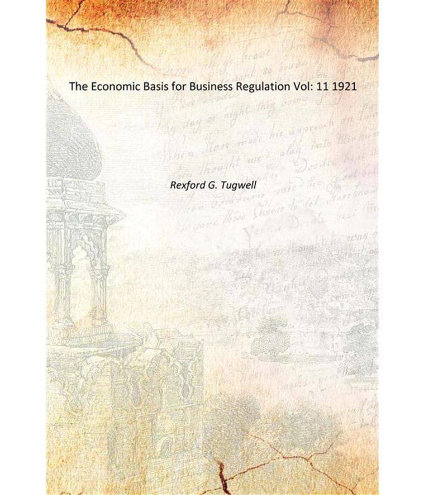 The Economic Basis for Business Regulation Volume 11 1921 The Economic Basis for Business Regulation Volume 11 1921