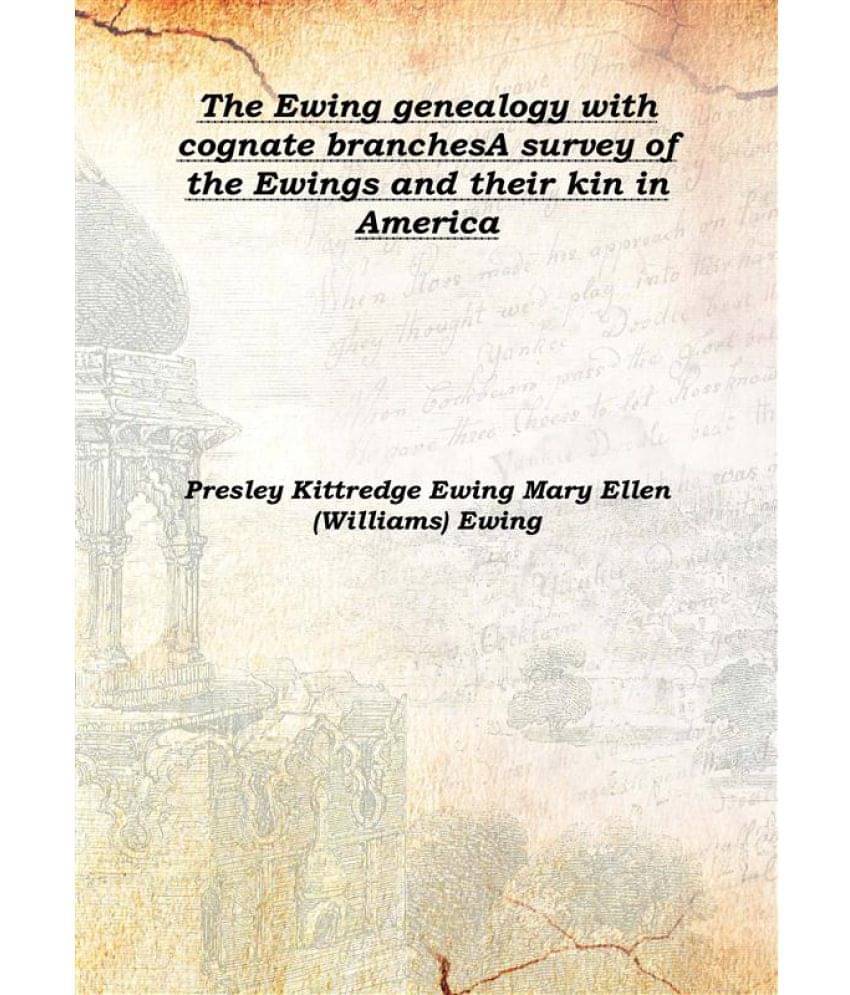     			The Ewing genealogy with cognate branches A survey of the Ewings and their kin in America [Hardcover]