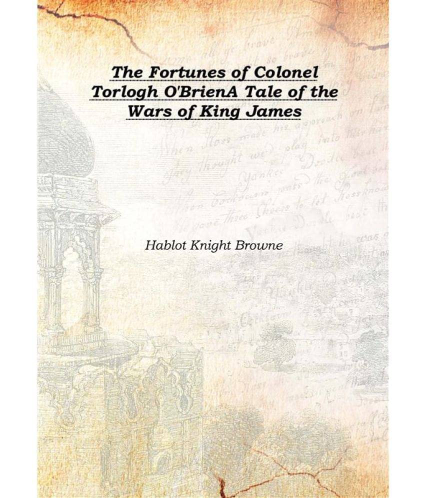     			The Fortunes Of Colonel Torlogh O'Brien A Tale Of The Wars Of King James A Tale of the Wars of King James 1847 [Hardcover]