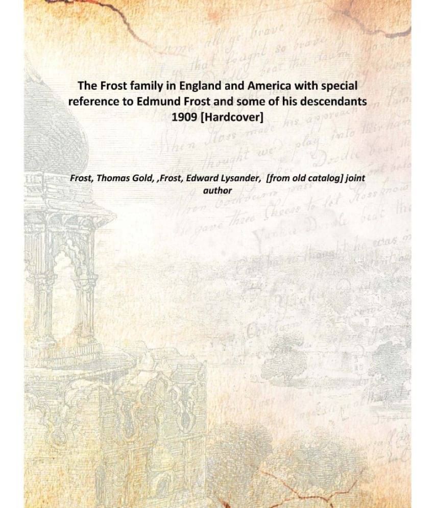     			The Frost family in England and America with special reference to Edmund Frost and some of his descendants 1909 [Hardcover]