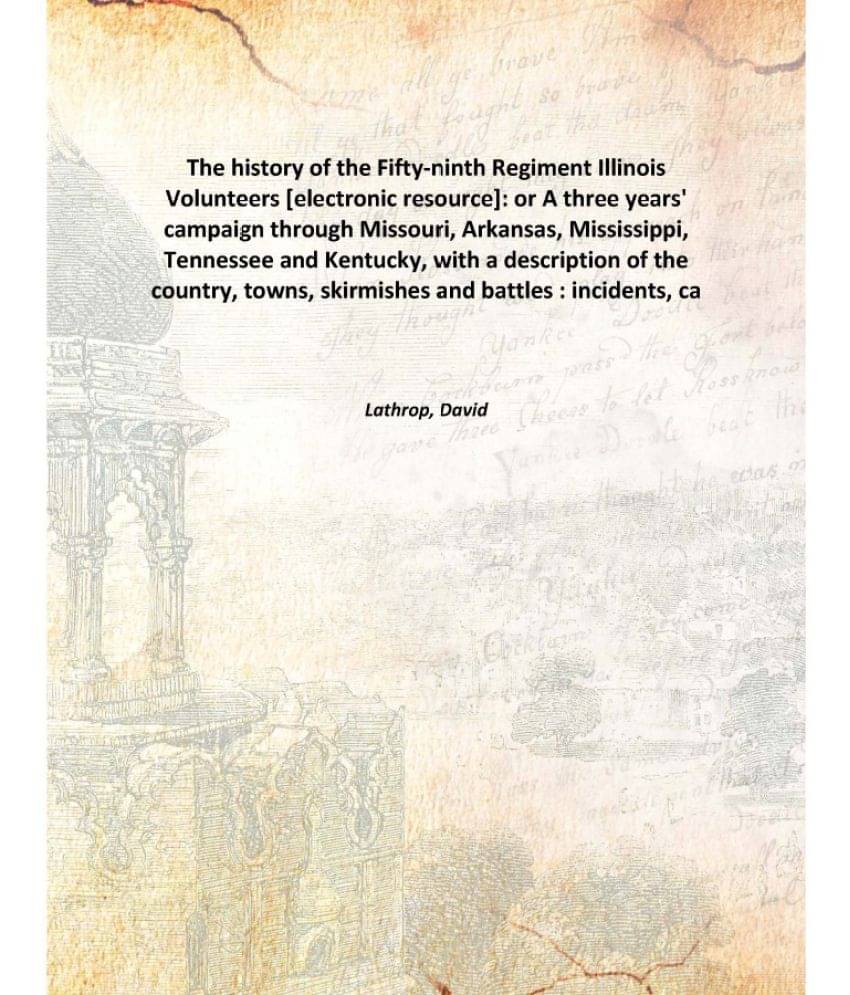     			The History Of The Fifty-Ninth Regiment Illinois Volunteers : Or A Three Years' Campaign Through Missouri, Arkansas, Mississi..