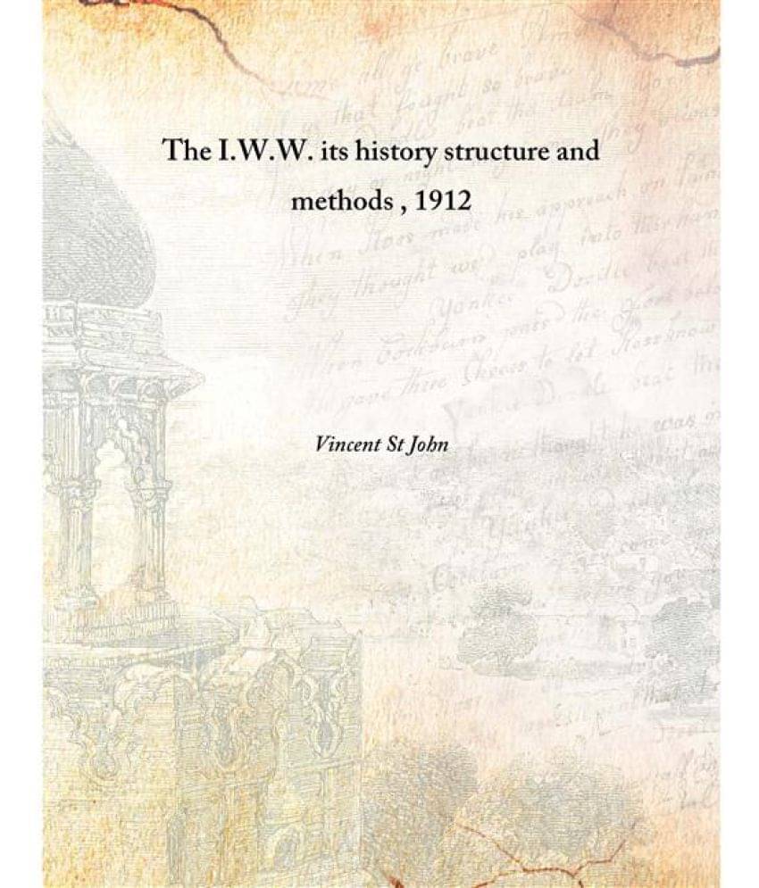     			The I.W.W. its history structure and methods 1912 [Hardcover]