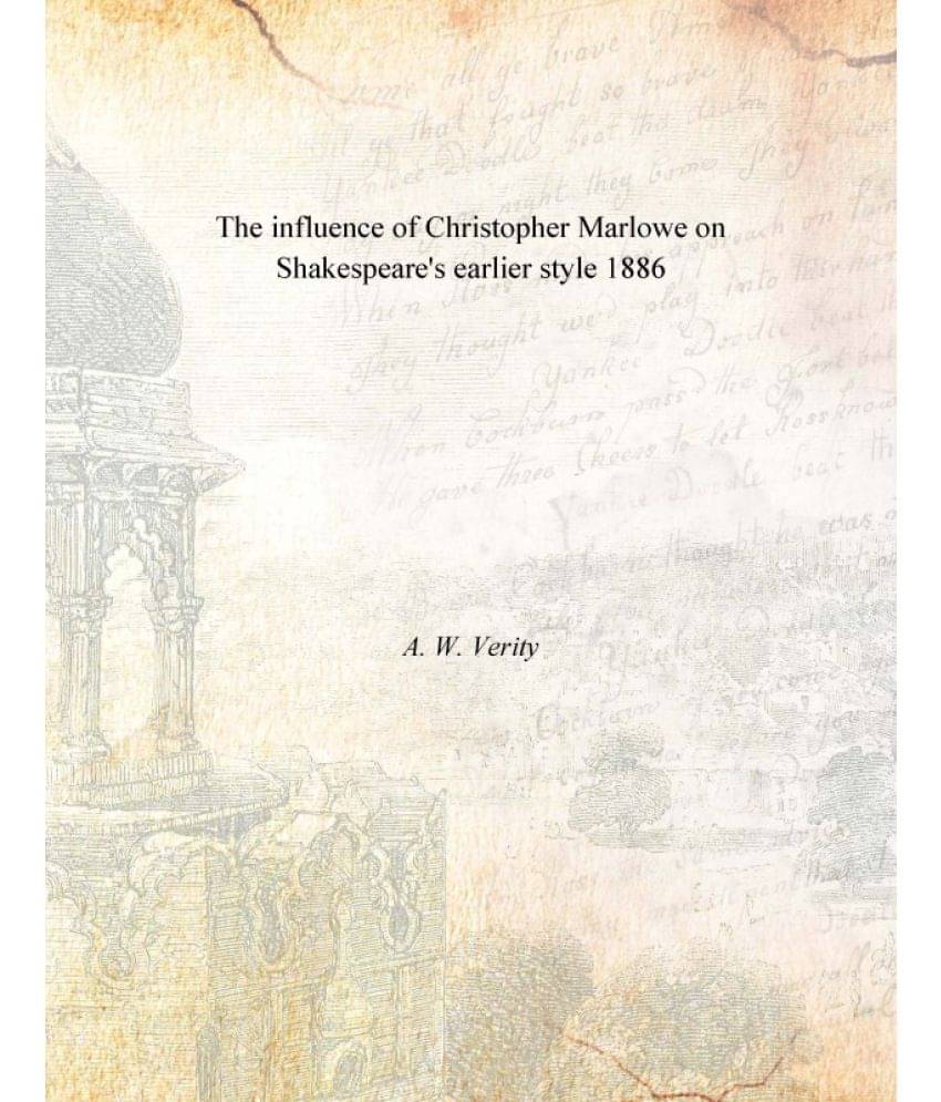 The Influence Of Christopher Marlowe On Shakespeare'S Earlier Style 1886 The Influence Of Christopher Marlowe On Shakespeare'S Earlier Style 1886