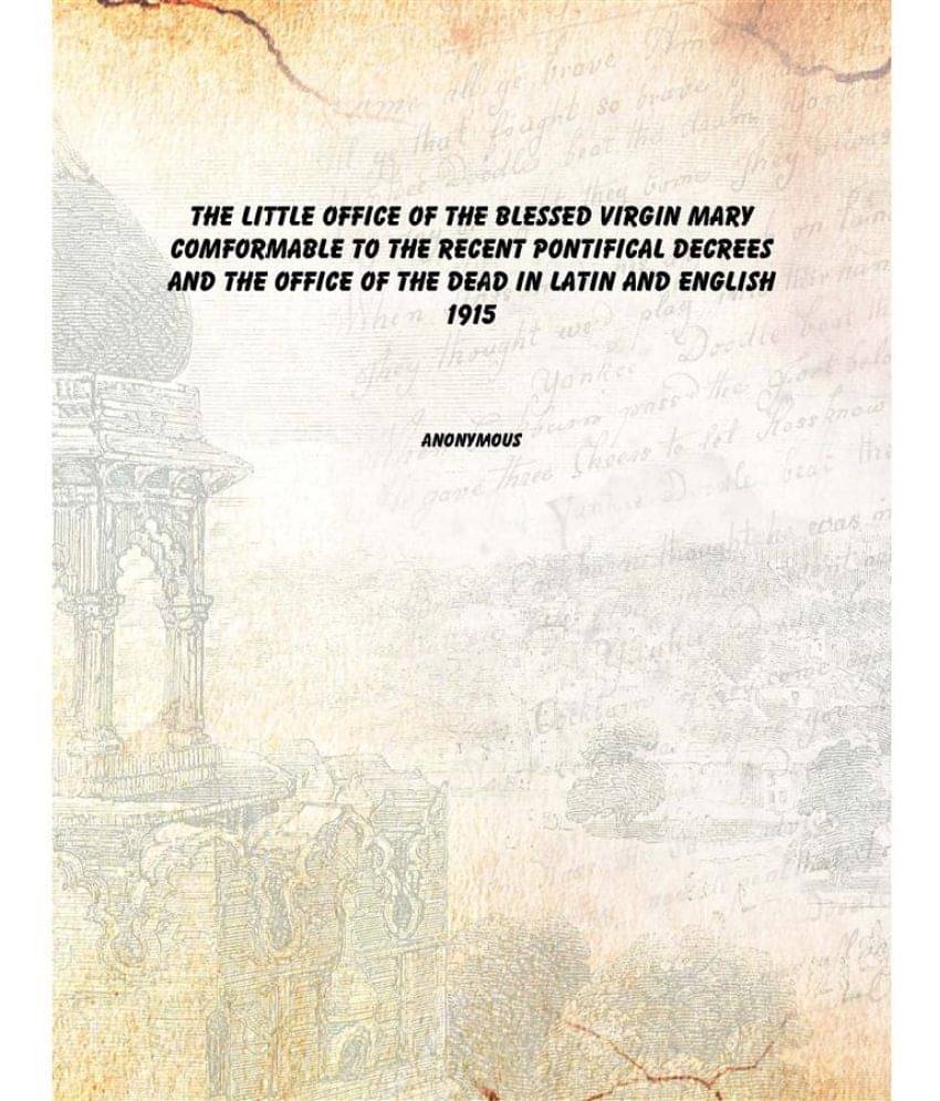 The Little office of the Blessed Virgin Mary comformable to the recent pontifical decrees and the Office of the dead in Latin.. The Little office of the Blessed Virgin Mary comformable to the recent pontifical decrees and the Office of the dead in Latin..