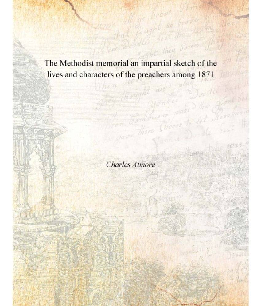 The Methodist memorial an impartial sketch of the lives and characters of the preachers among 1871 The Methodist memorial an impartial sketch of the lives and characters of the preachers among 1871