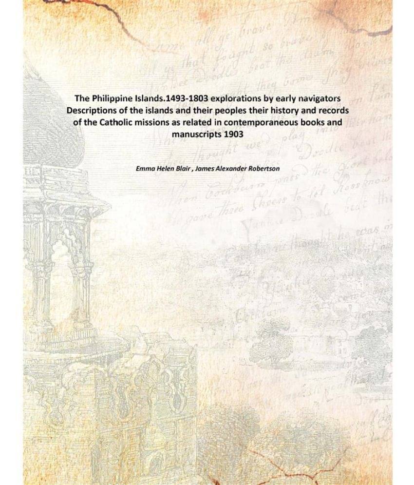 The Philippine Islands.1493-1803 explorations by early navigators Descriptions of the islands and their peoples their history.. The Philippine Islands.1493-1803 explorations by early navigators Descriptions of the islands and their peoples their history..