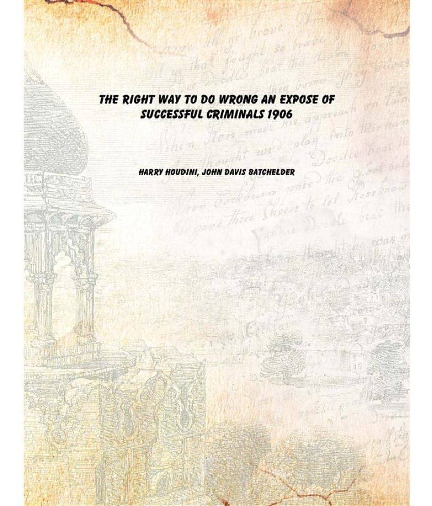 The Right Way to Do Wrong An Expose of Successful Criminals 1906 The Right Way to Do Wrong An Expose of Successful Criminals 1906