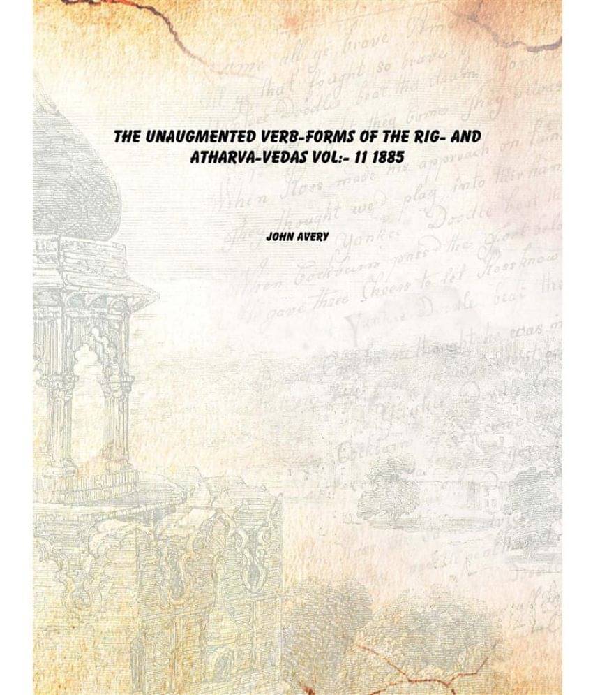The Unaugmented Verb-Forms of the Rig- and Atharva-Vedas Volume 11 1885 The Unaugmented Verb-Forms of the Rig- and Atharva-Vedas Volume 11 1885