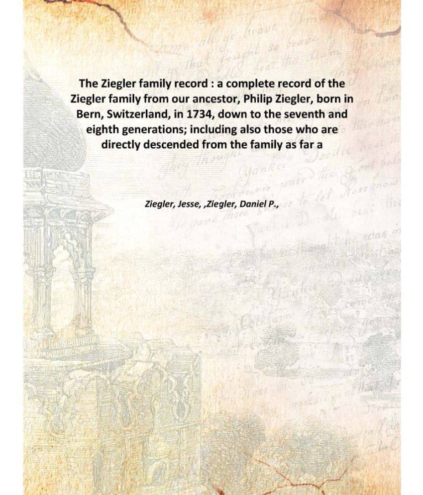     			The Ziegler family record : a complete record of the Ziegler family from our ancestor, Philip Ziegler, born in Bern, Switzerl..