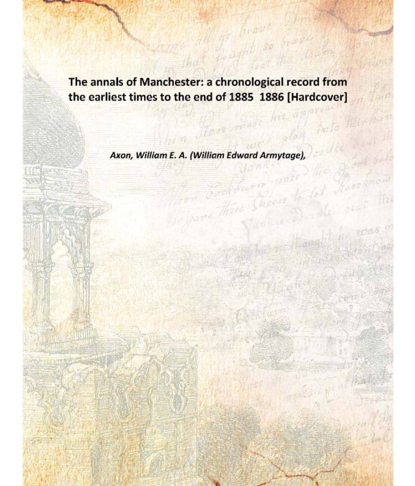     			The annals of Manchester: a chronological record from the earliest times to the end of 1885 1886 [Hardcover]