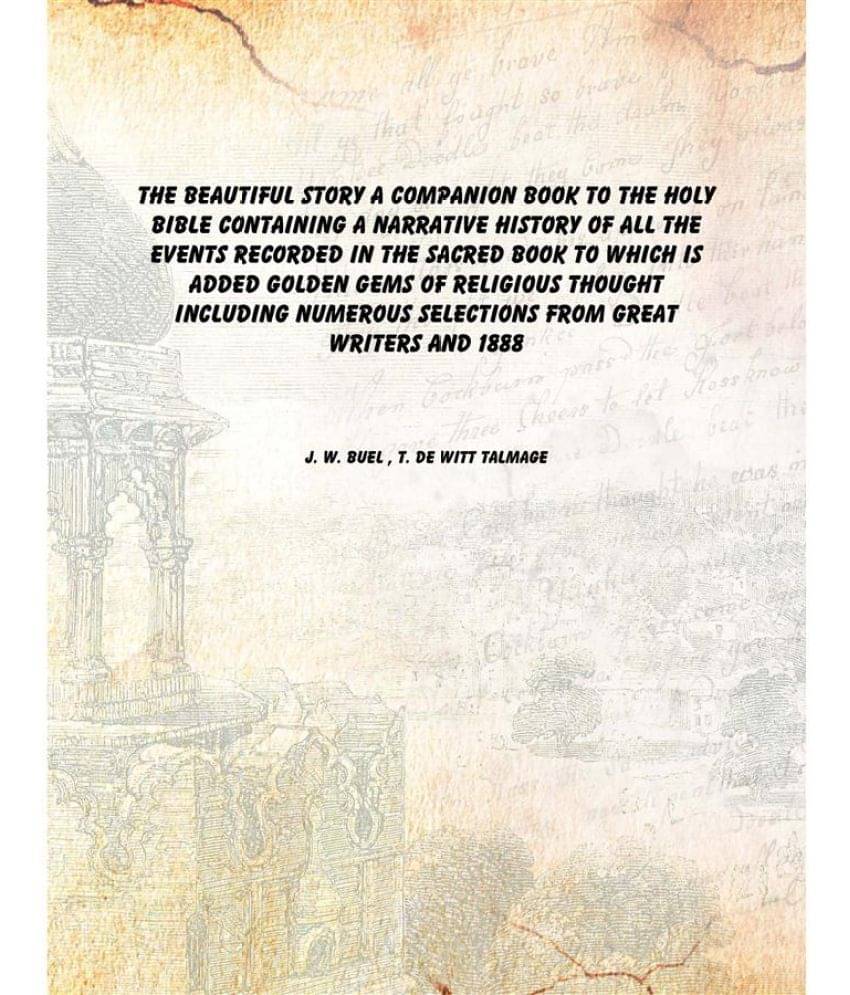 The beautiful story a companion book to the Holy Bible containing a narrative history of all the events recorded in the sacre.. The beautiful story a companion book to the Holy Bible containing a narrative history of all the events recorded in the sacre..
