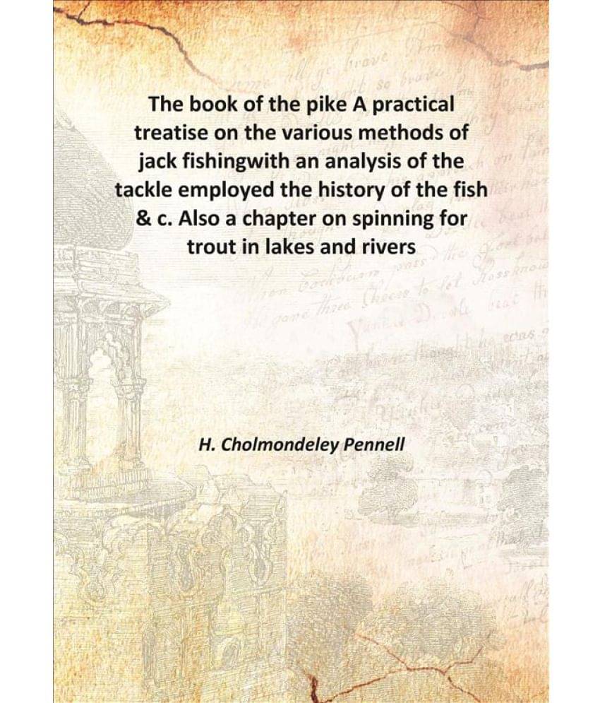 The book of the pike A practical treatise on the various methods of jack fishing with an analysis of the tackle employed the .. The book of the pike A practical treatise on the various methods of jack fishing with an analysis of the tackle employed the ..