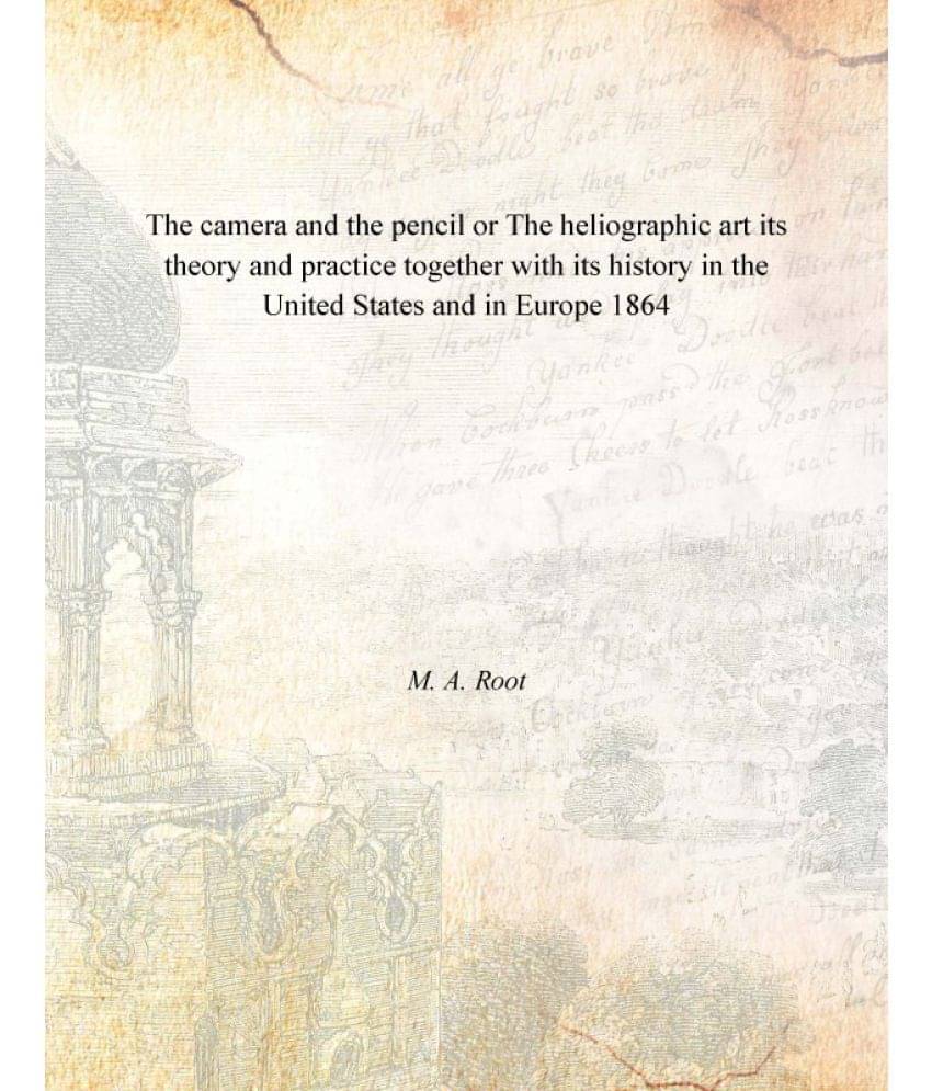 The camera and the pencil or The heliographic art its theory and practice together with its history in the United States and .. The camera and the pencil or The heliographic art its theory and practice together with its history in the United States and ..