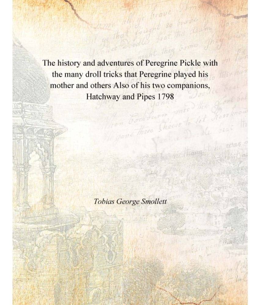     			The history and adventures of Peregrine Pickle with the many droll tricks that Peregrine played his mother and others Also of..