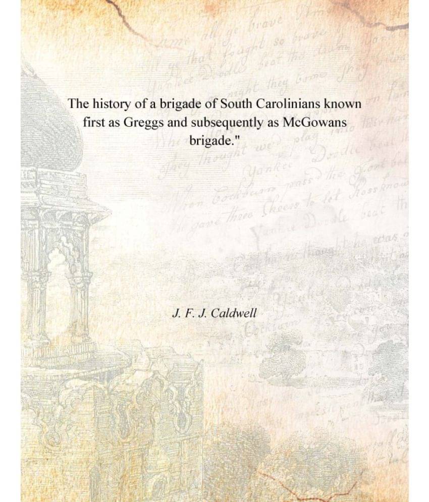     			The history of a brigade of South Carolinians known first as Greggs and subsequently as McGowans brigade."