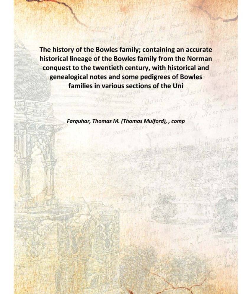 The history of the Bowles family; containing an accurate historical lineage of the Bowles family from the Norman conquest to .. The history of the Bowles family; containing an accurate historical lineage of the Bowles family from the Norman conquest to ..
