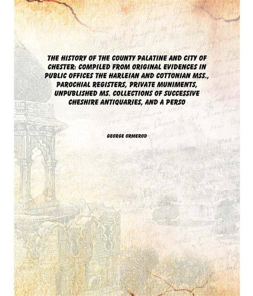     			The history of the county palatine and city of Chester: compiled from original evidences in public offices the Harleian and C..
