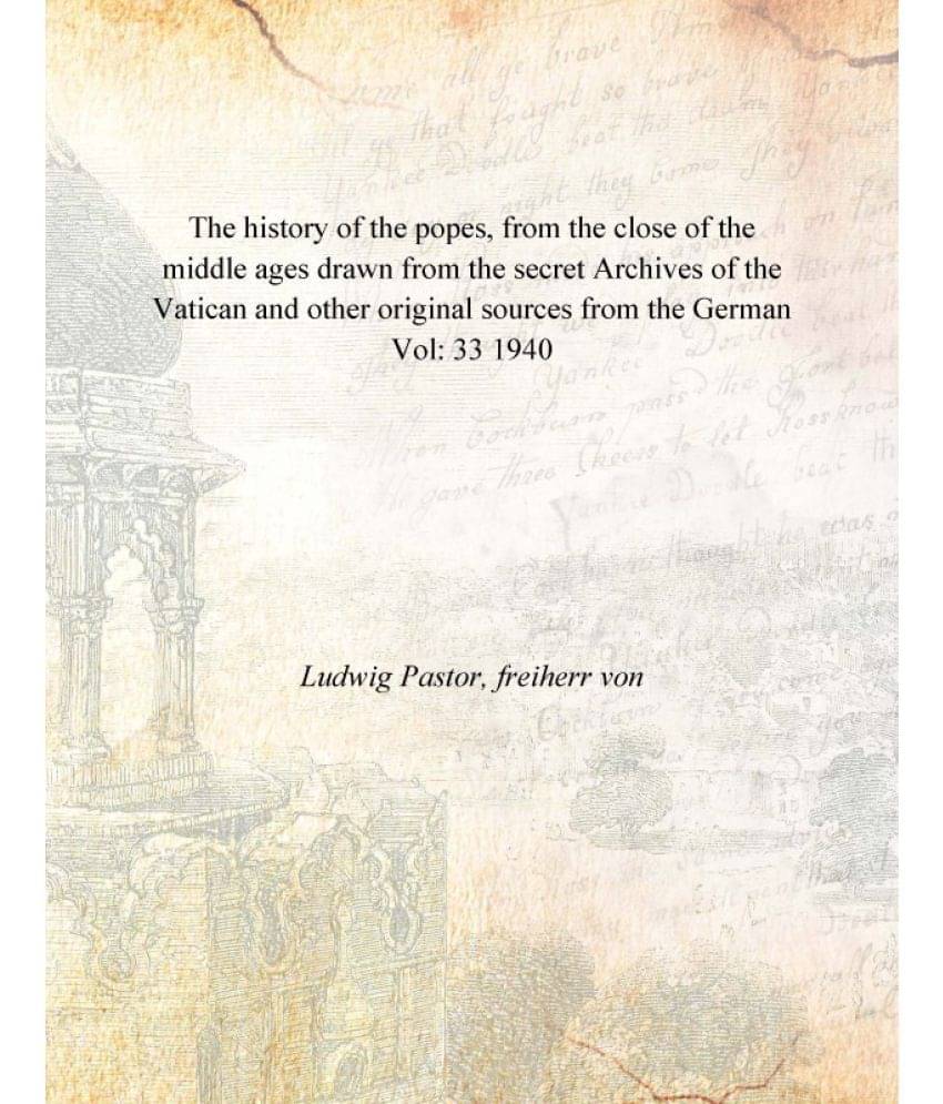     			The history of the popes, from the close of the middle ages drawn from the secret Archives of the Vatican and other original ..