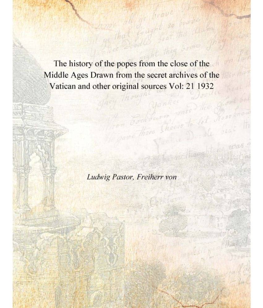 The history of the popes from the close of the Middle Ages Drawn from the secret archives of the Vatican and other original s.. The history of the popes from the close of the Middle Ages Drawn from the secret archives of the Vatican and other original s..
