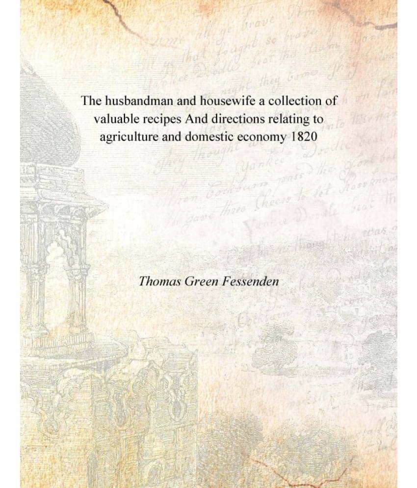 The husbandman and housewife a collection of valuable recipes And directions relating to agriculture and domestic economy 182.. The husbandman and housewife a collection of valuable recipes And directions relating to agriculture and domestic economy 182..
