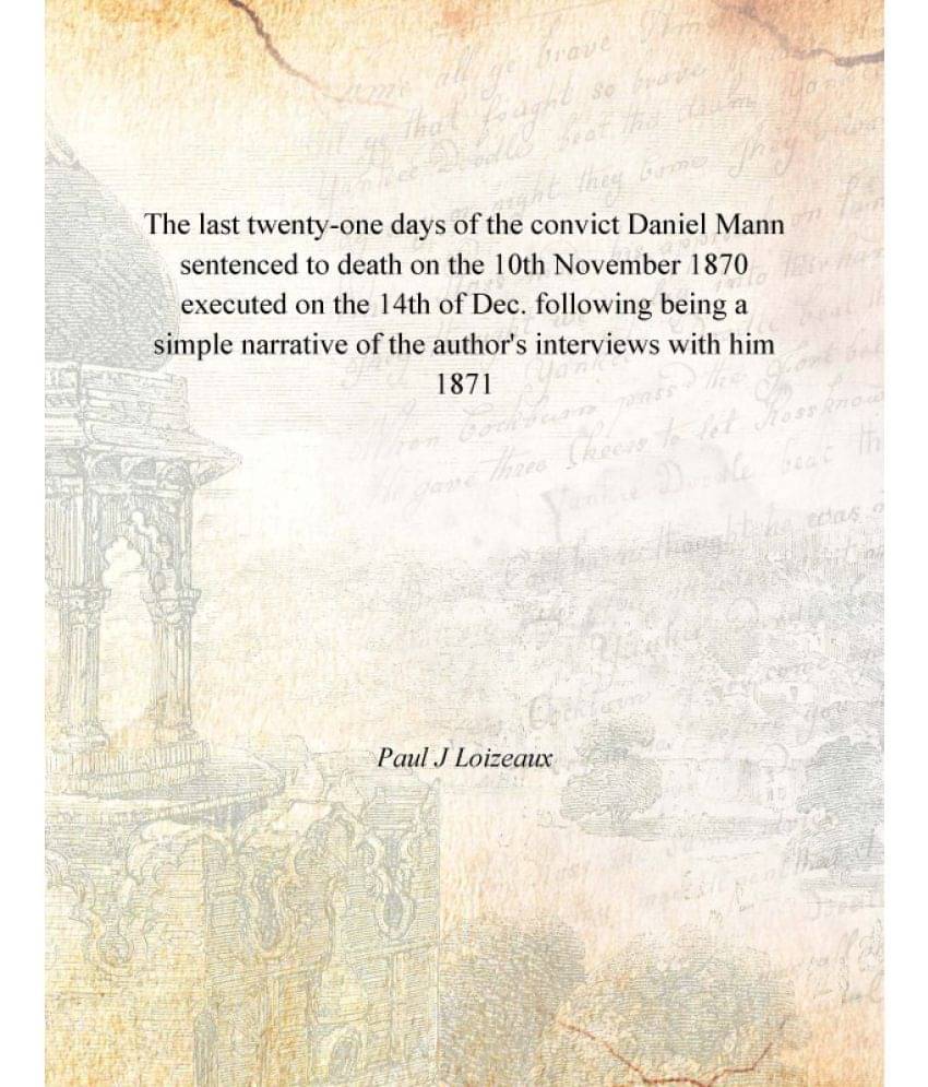 The last twenty-one days of the convict Daniel Mann sentenced to death on the 10th November 1870 executed on the 14th of Dec... The last twenty-one days of the convict Daniel Mann sentenced to death on the 10th November 1870 executed on the 14th of Dec...