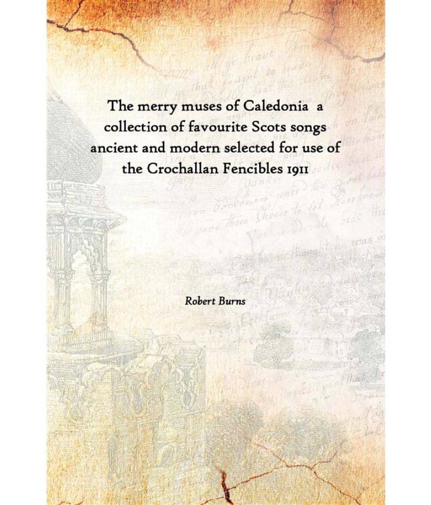 The merry muses of Caledonia a collection of favourite Scots songs ancient and modern selected for use of the Crochallan Fenc.. The merry muses of Caledonia a collection of favourite Scots songs ancient and modern selected for use of the Crochallan Fenc..