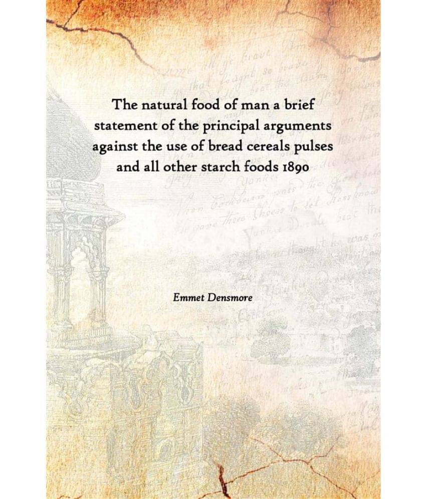 The natural food of man a brief statement of the principal arguments against the use of bread cereals pulses and all other st..     			The natural food of man a brief statement of the principal arguments against the use of bread cereals pulses and all other st..