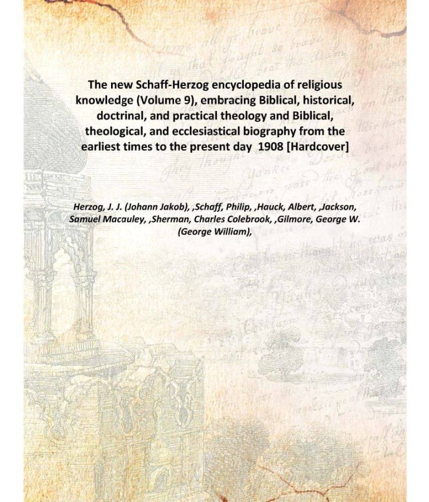 The new Schaff-Herzog encyclopedia of religious knowledge (Volume 9), embracing Biblical, historical, doctrinal, and practica.. The new Schaff-Herzog encyclopedia of religious knowledge (Volume 9), embracing Biblical, historical, doctrinal, and practica..
