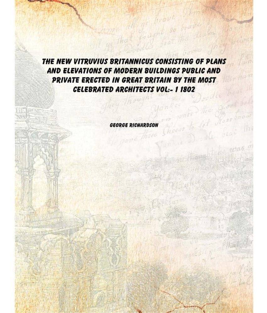 The new Vitruvius britannicus Consisting of plans and elevations of modern buildings public and private erected in Great Brit.. The new Vitruvius britannicus Consisting of plans and elevations of modern buildings public and private erected in Great Brit..