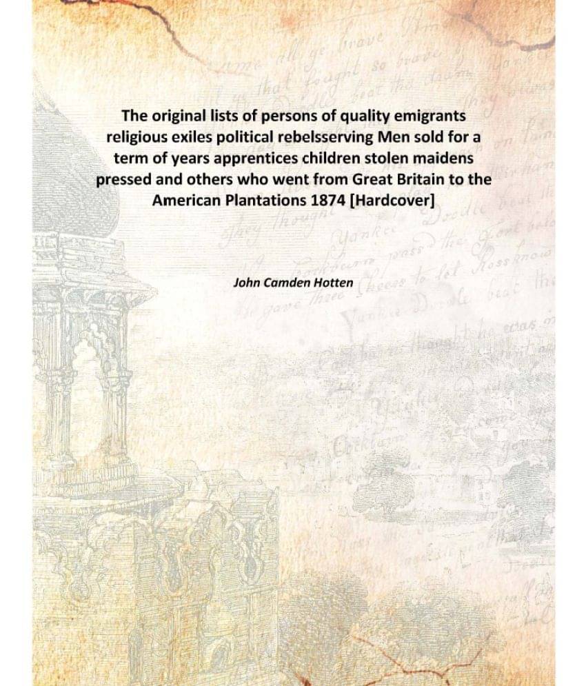 The original lists of persons of quality emigrants religious exiles political rebelsserving Men sold for a term of years appr.. The original lists of persons of quality emigrants religious exiles political rebelsserving Men sold for a term of years appr..