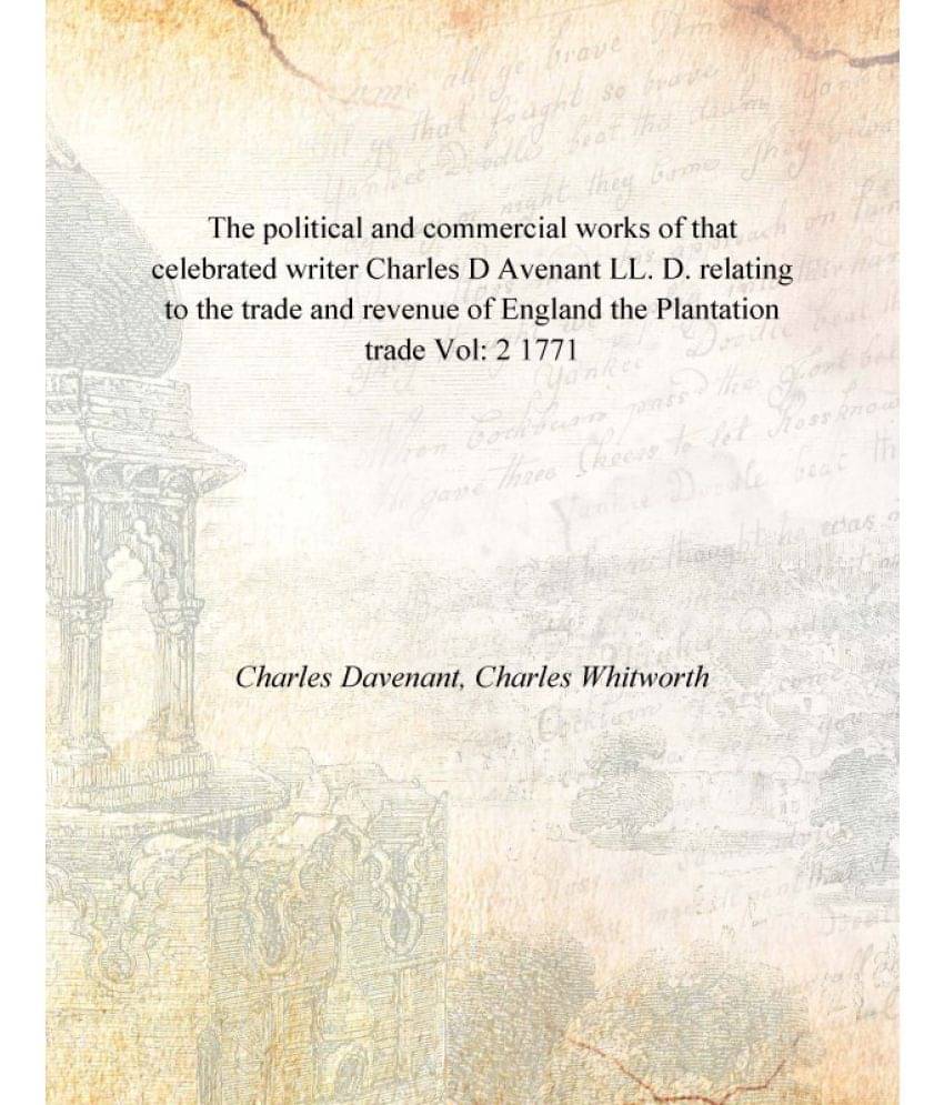 The political and commercial works of that celebrated writer Charles D Avenant LL. D. relating to the trade and revenue of En.. The political and commercial works of that celebrated writer Charles D Avenant LL. D. relating to the trade and revenue of En..