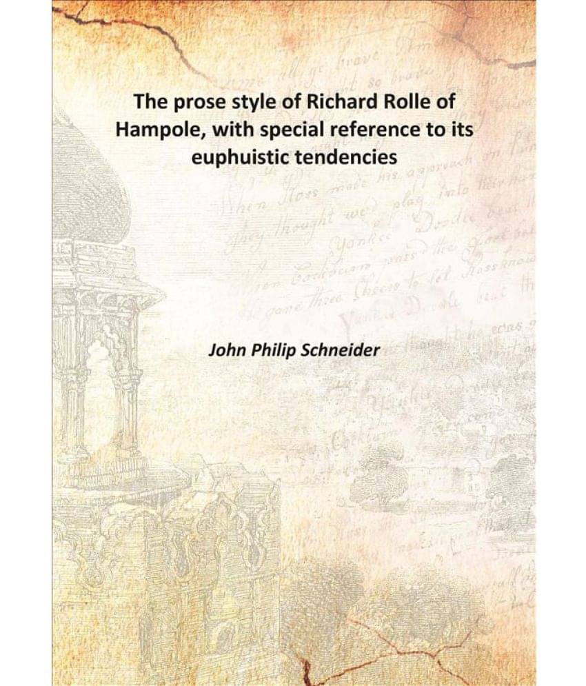    			The prose style of Richard Rolle of Hampole, with special reference to its euphuistic tendencies 1906 [Hardcover]