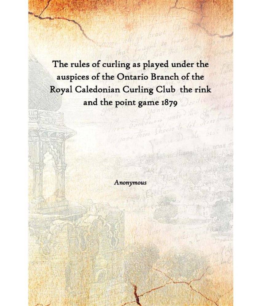    			The rules of curling as played under the auspices of the Ontario Branch of the Royal Caledonian Curling Club the rink and the..