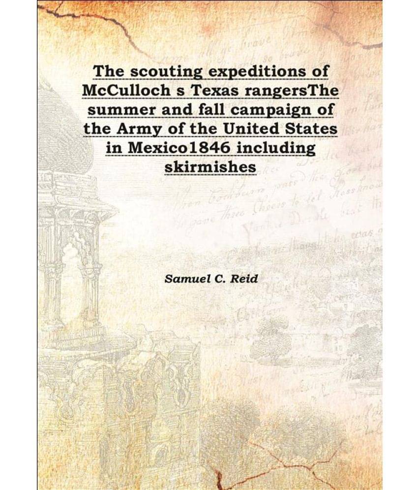 The scouting expeditions of McCulloch s Texas rangers The summer and fall campaign of the Army of the United States in Mexico.. The scouting expeditions of McCulloch s Texas rangers The summer and fall campaign of the Army of the United States in Mexico..