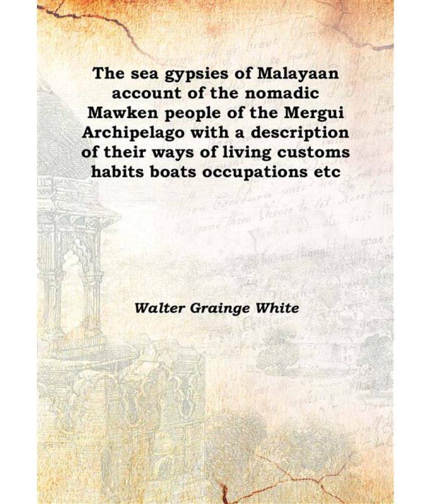 The sea gypsies of Malaya an account of the nomadic Mawken people of the Mergui Archipelago with a description of their ways ..     			The sea gypsies of Malaya an account of the nomadic Mawken people of the Mergui Archipelago with a description of their ways ..