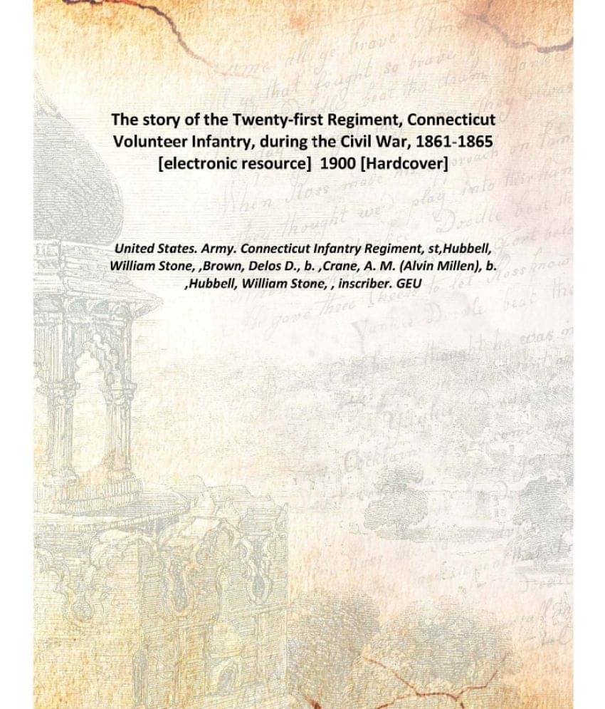    			The story of the Twenty-first Regiment, Connecticut Volunteer Infantry, during the Civil War, 1861-1865 1900 [Hardcover]