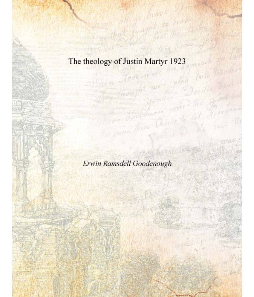 The theology of Justin Martyr 1923 The theology of Justin Martyr 1923