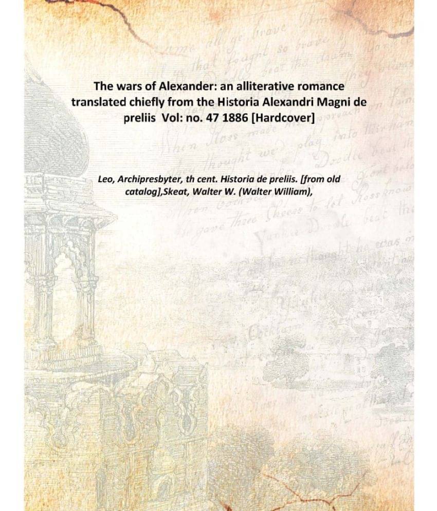 The wars of Alexander: an alliterative romance translated chiefly from the Historia Alexandri Magni de preliis Volume no. 47 .. The wars of Alexander: an alliterative romance translated chiefly from the Historia Alexandri Magni de preliis Volume no. 47 ..