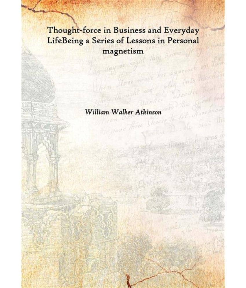     			Thought-force in Business and Everyday Life Being a Series of Lessons in Personal magnetism 1901 [Hardcover]