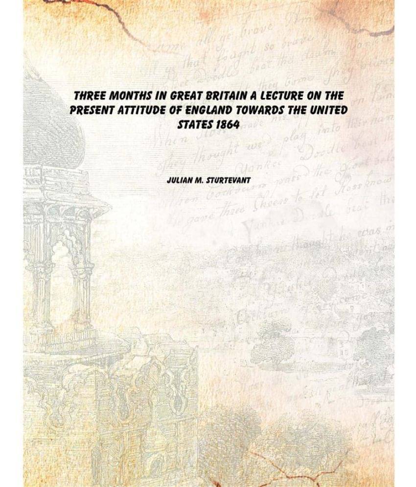     			Three months in Great Britain a lecture on the present attitude of England towards the United States 1864 [Hardcover]
