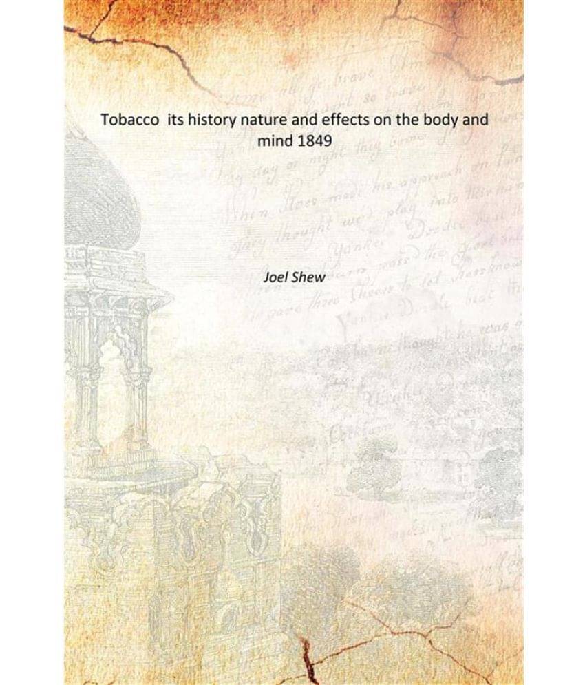 Tobacco its history nature and effects on the body and mind 1849 Tobacco its history nature and effects on the body and mind 1849