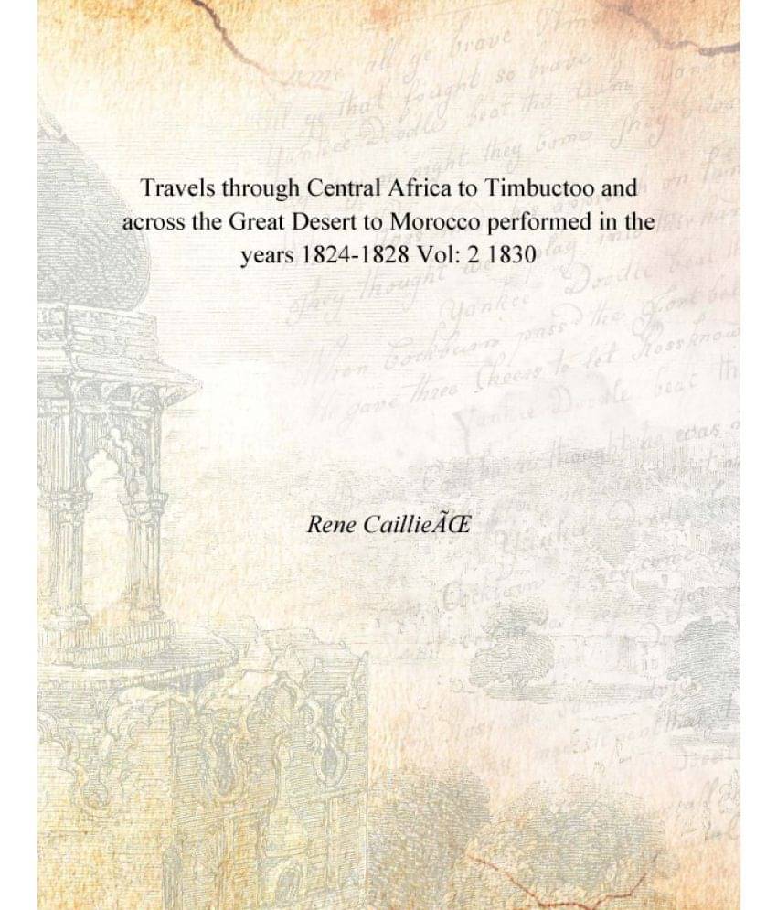 Travels through Central Africa to Timbuctoo and across the Great Desert to Morocco performed in the years 1824-1828 Volume 2 .. Travels through Central Africa to Timbuctoo and across the Great Desert to Morocco performed in the years 1824-1828 Volume 2 ..