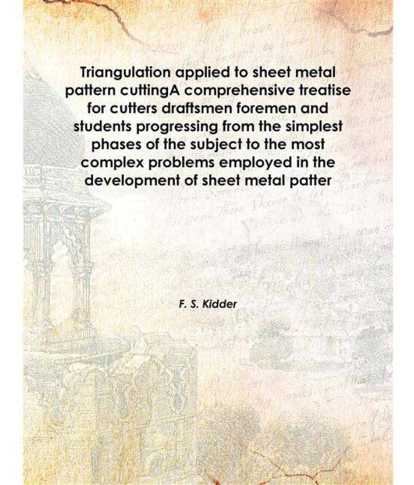 Triangulation applied to sheet metal pattern cutting A comprehensive treatise for cutters draftsmen foremen and students prog.. Triangulation applied to sheet metal pattern cutting A comprehensive treatise for cutters draftsmen foremen and students prog..