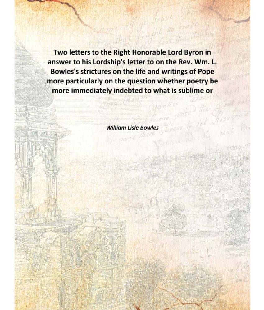 Two Letters To The Right Honorable Lord Byron In Answer To His Lordship'S Letter To On The Rev. Wm. L. Bowles'S Strictures On.. Two Letters To The Right Honorable Lord Byron In Answer To His Lordship'S Letter To On The Rev. Wm. L. Bowles'S Strictures On..