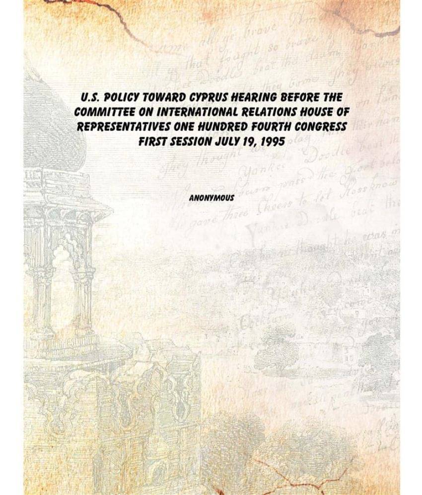 U.S. policy toward Cyprus hearing before the Committee on International Relations House of Representatives One Hundred Fourth.. U.S. policy toward Cyprus hearing before the Committee on International Relations House of Representatives One Hundred Fourth..