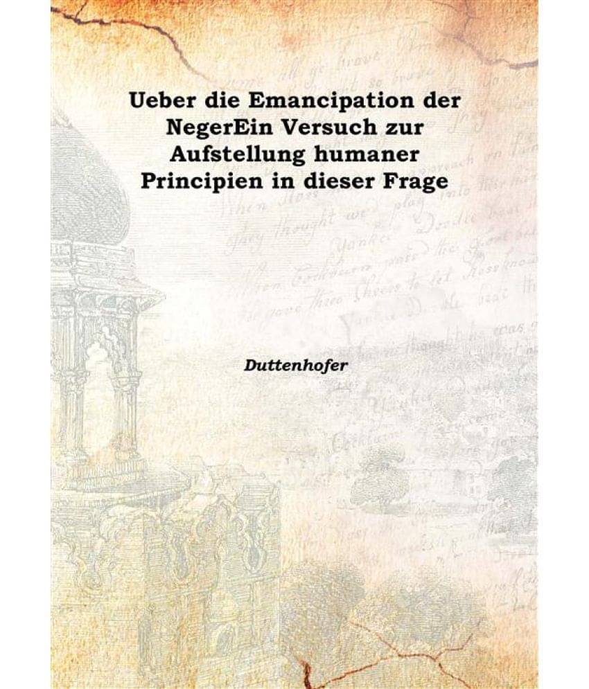     			Ueber die Emancipation der Neger Ein Versuch zur Aufstellung humaner Principien in dieser Frage 1855 [Hardcover]
